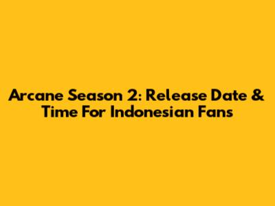 Arcane Season 2: Release Date & Time For Indonesian Fans