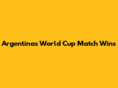 Argentina's World Cup Match Wins