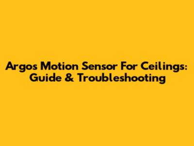 Argos Motion Sensor For Ceilings: Guide & Troubleshooting