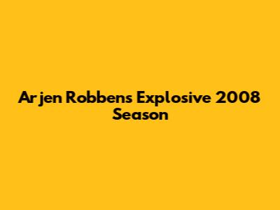 Arjen Robben's Explosive 2008 Season