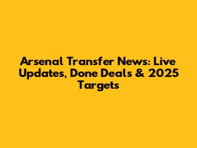 Arsenal Transfer News: Live Updates, Done Deals & 2025 Targets