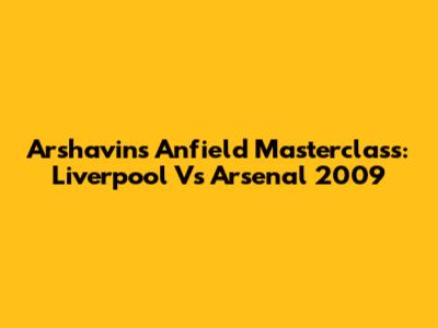Arshavin's Anfield Masterclass: Liverpool Vs Arsenal 2009