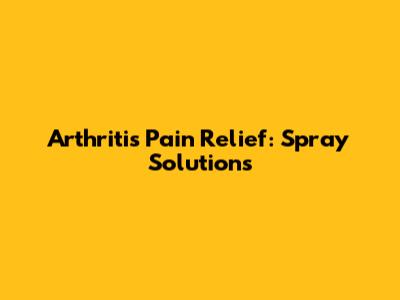 Arthritis Pain Relief: Spray Solutions