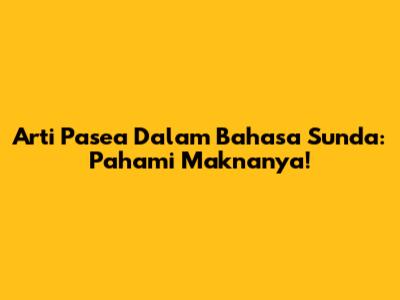 Arti 'Pasea' Dalam Bahasa Sunda: Pahami Maknanya!