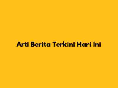 Arti Berita Terkini Hari Ini