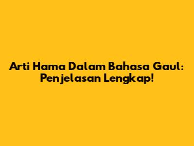 Arti Hama Dalam Bahasa Gaul: Penjelasan Lengkap!