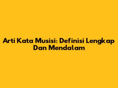 Arti Kata Musisi: Definisi Lengkap Dan Mendalam