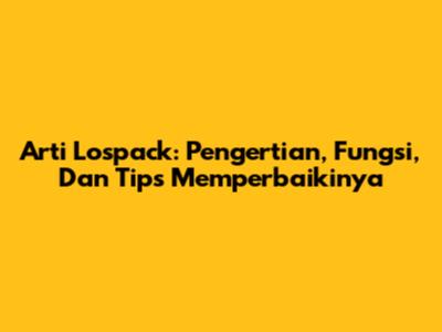 Arti Lospack: Pengertian, Fungsi, Dan Tips Memperbaikinya