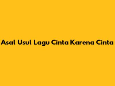 Asal Usul Lagu "Cinta Karena Cinta"