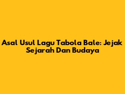 Asal Usul Lagu Tabola Bale: Jejak Sejarah Dan Budaya