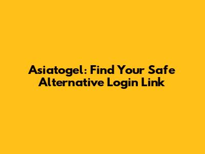Asiatogel: Find Your Safe Alternative Login Link
