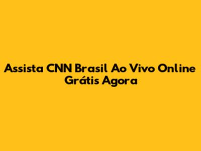 Assista CNN Brasil Ao Vivo Online Grátis Agora