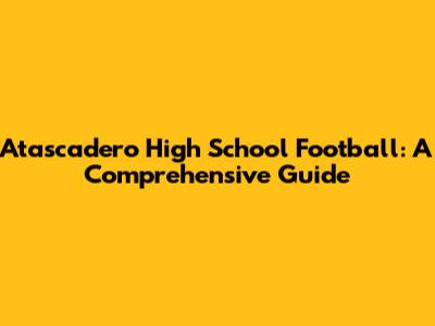 Atascadero High School Football: A Comprehensive Guide
