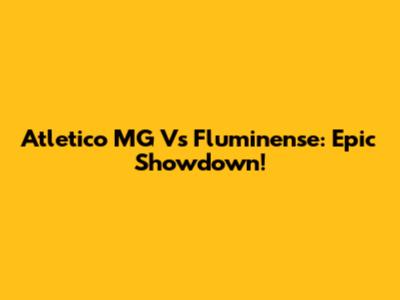 Atletico MG Vs Fluminense: Epic Showdown!