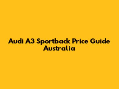 Audi A3 Sportback Price Guide Australia