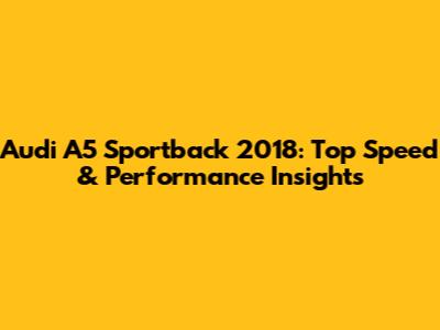 Audi A5 Sportback 2018: Top Speed & Performance Insights