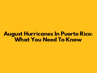 August Hurricanes In Puerto Rico: What You Need To Know