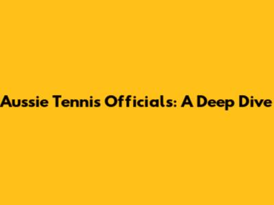 Aussie Tennis Officials: A Deep Dive
