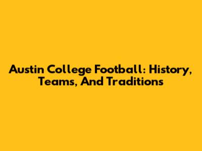 Austin College Football: History, Teams, And Traditions