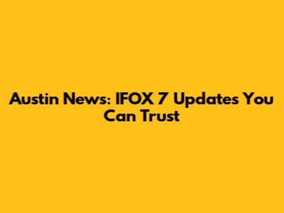 Austin News: IFOX 7 Updates You Can Trust