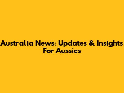 Australia News: Updates & Insights For Aussies