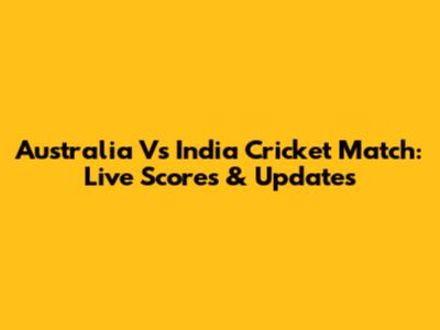 Australia Vs India Cricket Match: Live Scores & Updates