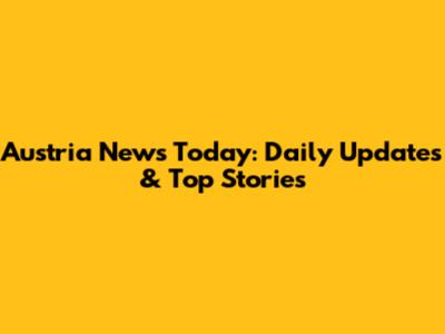 Austria News Today: Daily Updates & Top Stories
