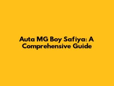 Auta MG Boy Safiya: A Comprehensive Guide