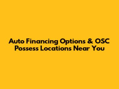 Auto Financing Options & OSC Possess Locations Near You