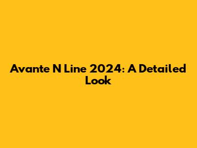 Avante N Line 2024: A Detailed Look