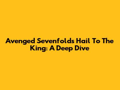 Avenged Sevenfold's Hail To The King: A Deep Dive