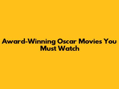 Award-Winning Oscar Movies You Must Watch