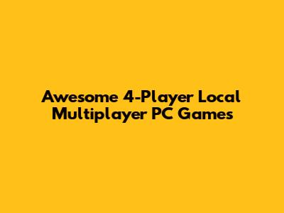 Awesome 4-Player Local Multiplayer PC Games