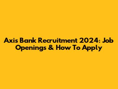 Axis Bank Recruitment 2024: Job Openings & How To Apply