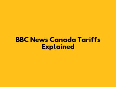 BBC News Canada Tariffs Explained