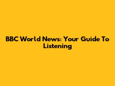 BBC World News: Your Guide To Listening