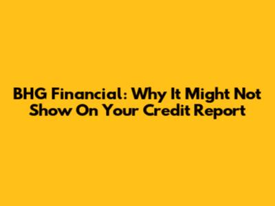 BHG Financial: Why It Might Not Show On Your Credit Report