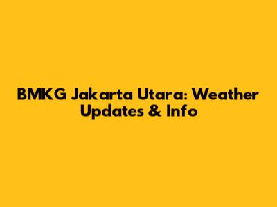 BMKG Jakarta Utara: Weather Updates & Info