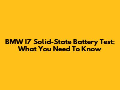 BMW I7 Solid-State Battery Test: What You Need To Know