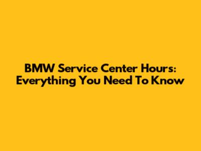 BMW Service Center Hours: Everything You Need To Know