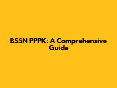 BSSN PPPK: A Comprehensive Guide