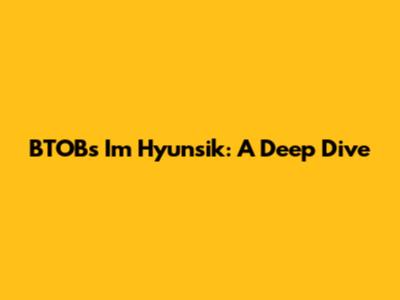 BTOB's Im Hyunsik: A Deep Dive