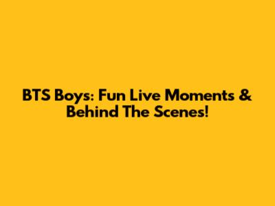 BTS Boys: Fun Live Moments & Behind The Scenes!