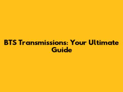 BTS Transmissions: Your Ultimate Guide