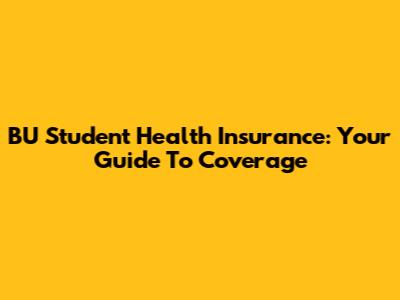 BU Student Health Insurance: Your Guide To Coverage