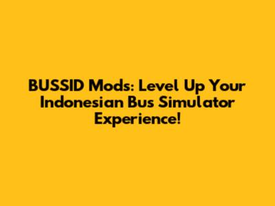 BUSSID Mods: Level Up Your Indonesian Bus Simulator Experience!