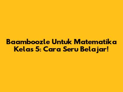 Baamboozle Untuk Matematika Kelas 5: Cara Seru Belajar!