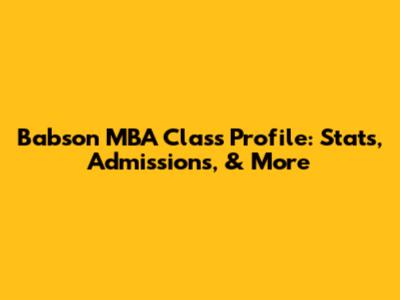 Babson MBA Class Profile: Stats, Admissions, & More