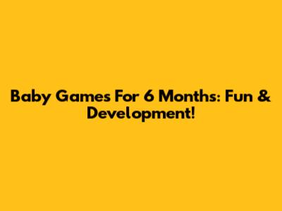 Baby Games For 6 Months: Fun & Development!