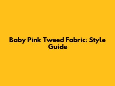 Baby Pink Tweed Fabric: Style Guide